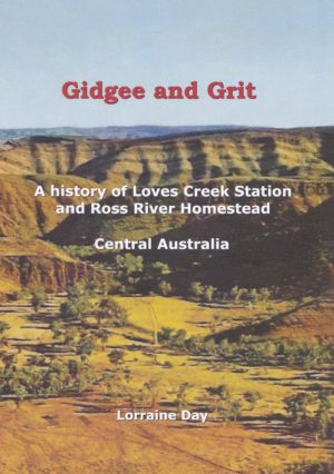 Gidgee and Grit: a history of Loves Creek Station and Ross River Homestead, Central Australia